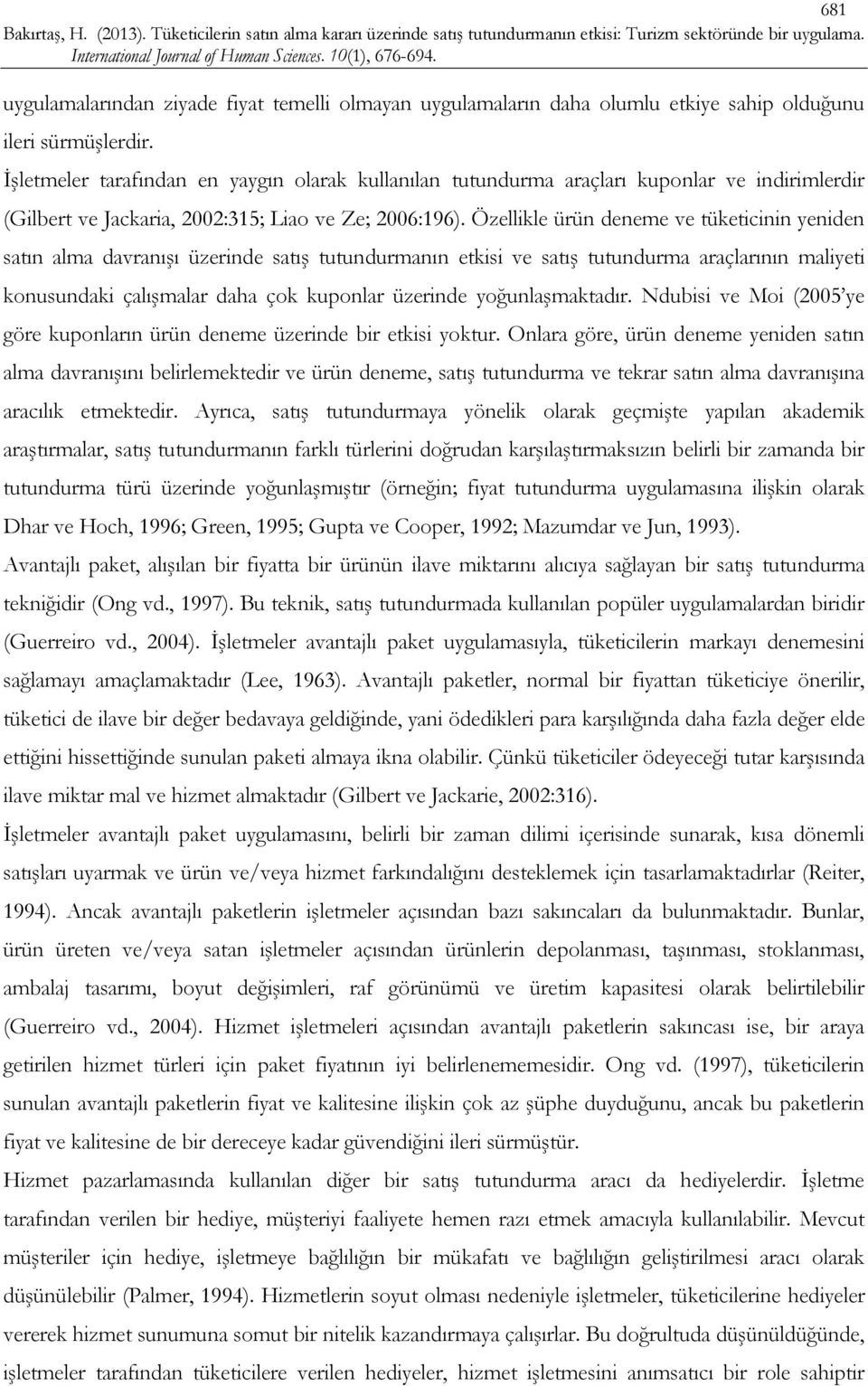 Özellikle ürün deneme ve tüketicinin yeniden satın alma davranışı üzerinde satış tutundurmanın etkisi ve satış tutundurma araçlarının maliyeti konusundaki çalışmalar daha çok kuponlar üzerinde