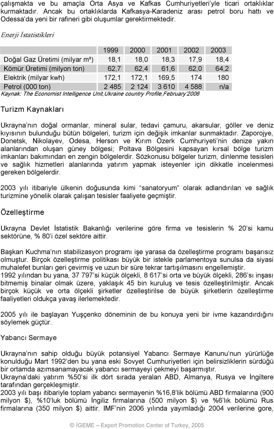 Enerji İstatistikleri 1999 2000 2001 2002 2003 Doğal Gaz Üretimi (milyar m³) 18,1 18,0 18,3 17,9 18,4 Kömür Üretimi (milyon ton) 62,7 62,4 61,6 62,0 64,2 Elektrik (milyar kwh) 172,1 172,1 169,5 174