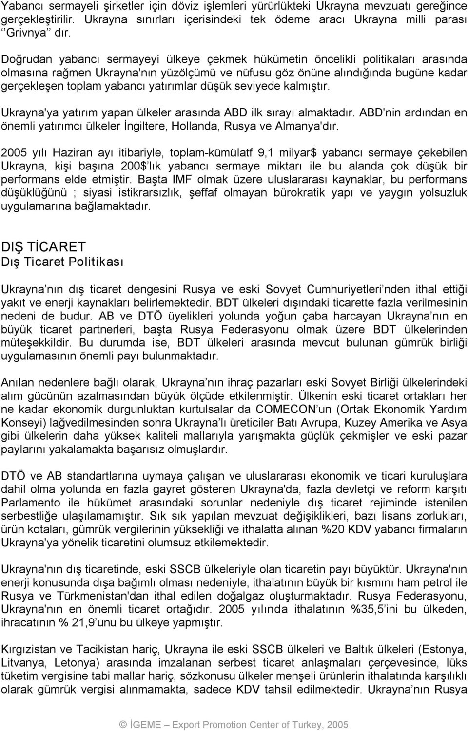 yatırımlar düşük seviyede kalmıştır. Ukrayna'ya yatırım yapan ülkeler arasında ABD ilk sırayı almaktadır. ABD'nin ardından en önemli yatırımcı ülkeler İngiltere, Hollanda, Rusya ve Almanya'dır.