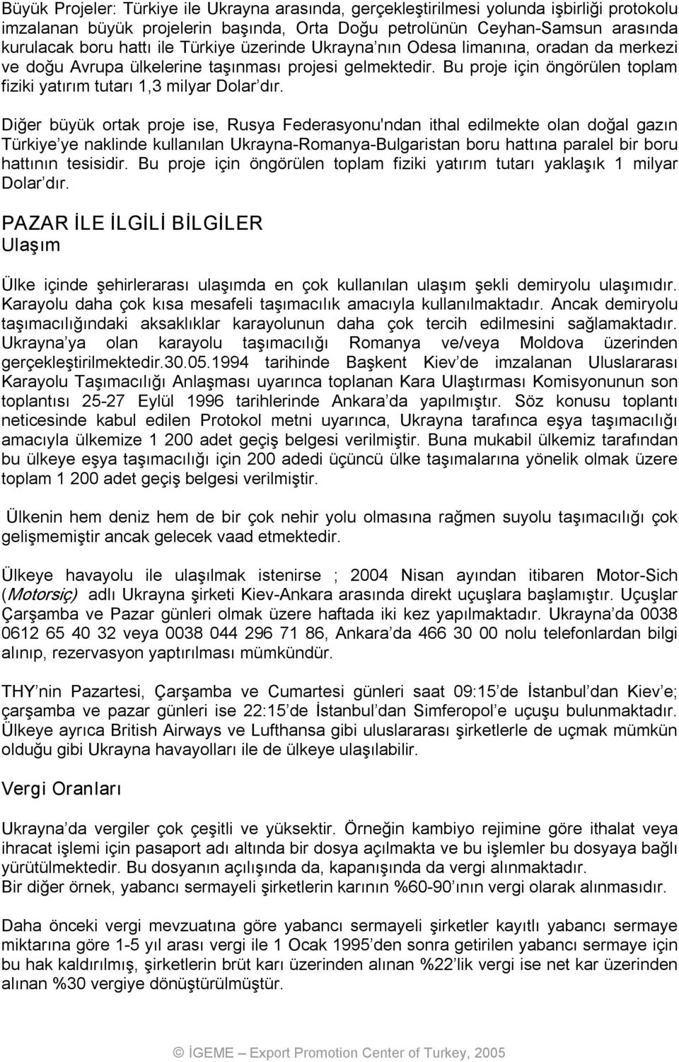 Diğer büyük ortak proje ise, Rusya Federasyonu'ndan ithal edilmekte olan doğal gazın Türkiye ye naklinde kullanılan Ukrayna Romanya Bulgaristan boru hattına paralel bir boru hattının tesisidir.