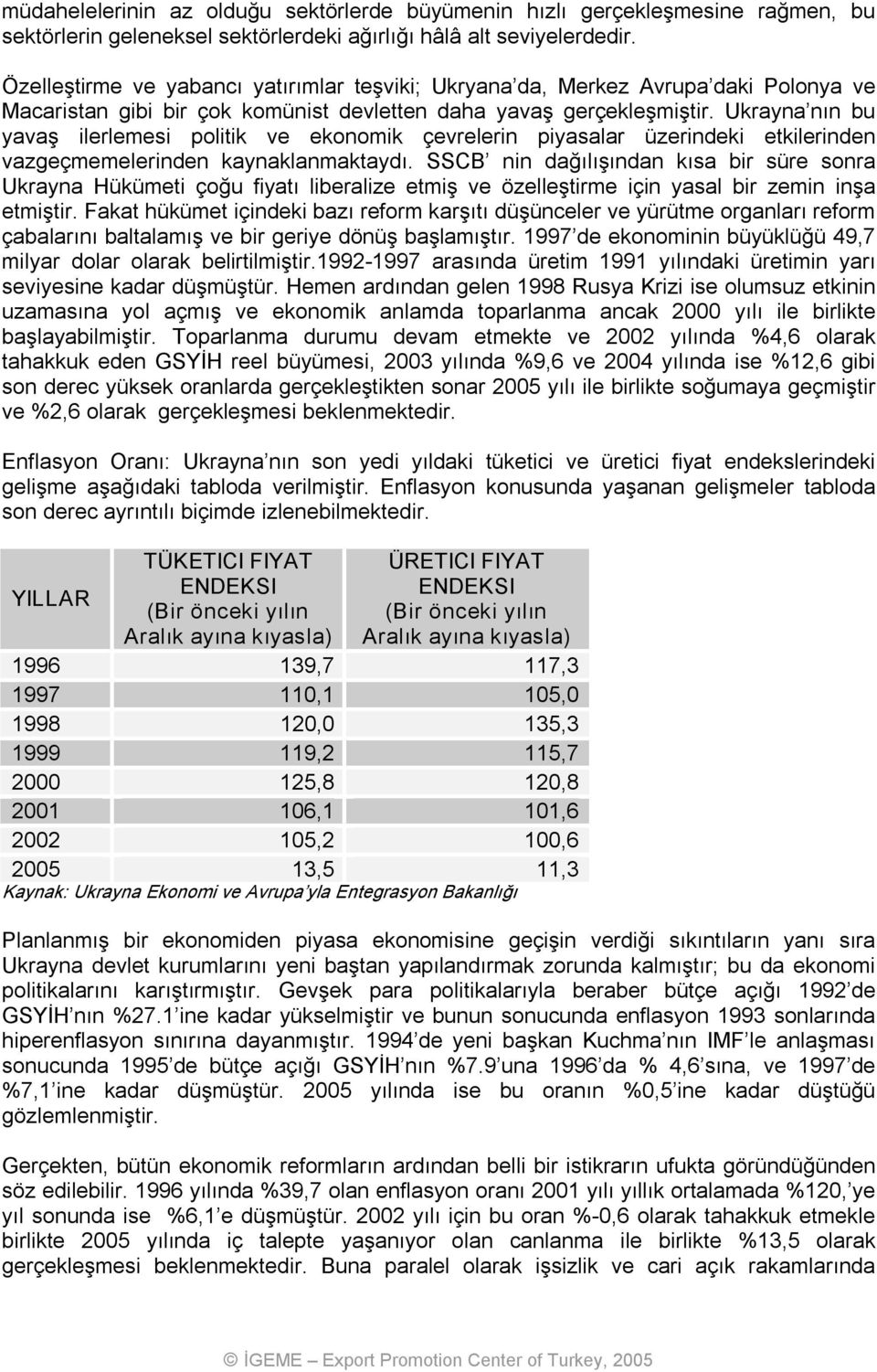 Ukrayna nın bu yavaş ilerlemesi politik ve ekonomik çevrelerin piyasalar üzerindeki etkilerinden vazgeçmemelerinden kaynaklanmaktaydı.