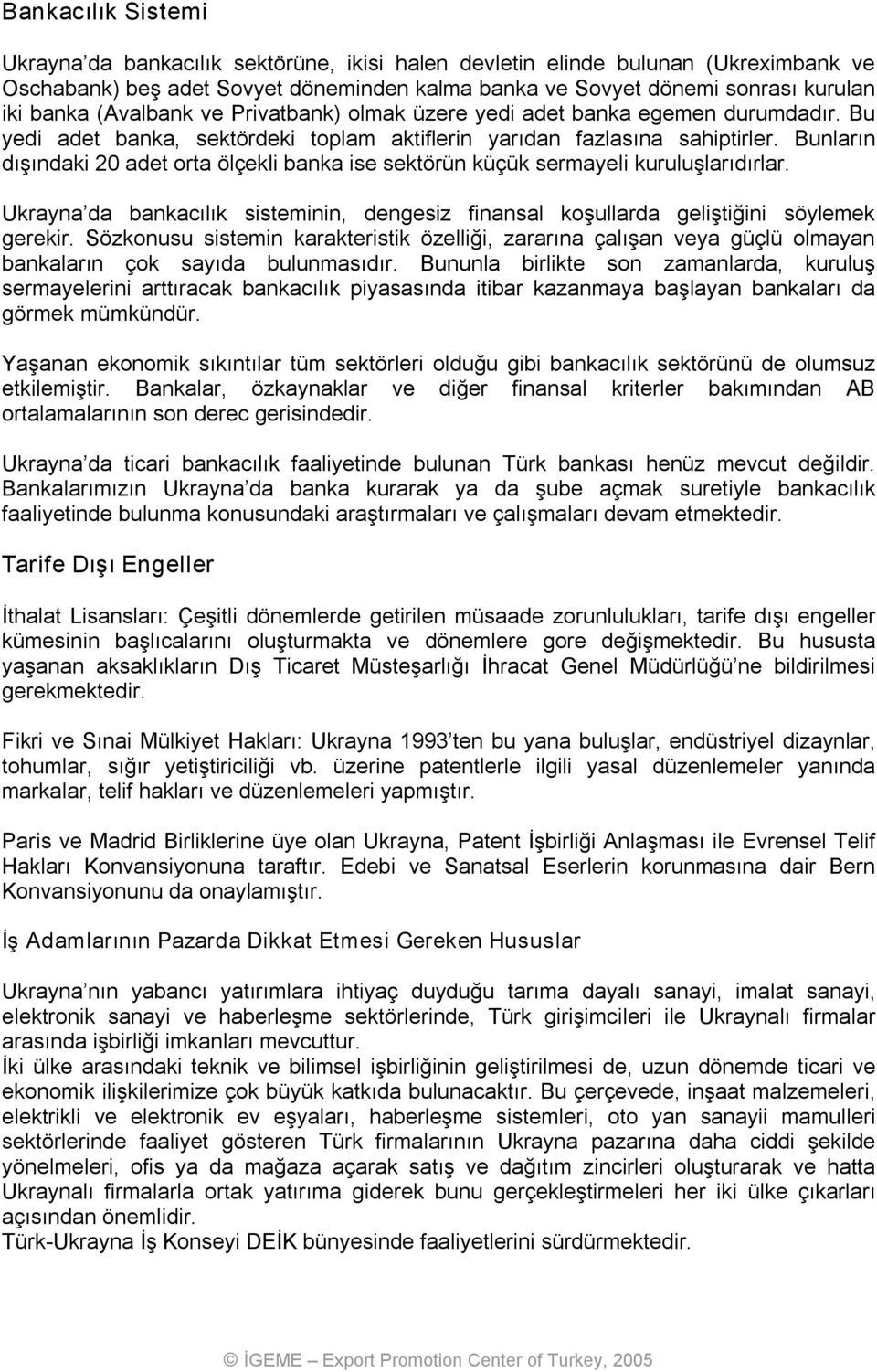 Bunların dışındaki 20 adet orta ölçekli banka ise sektörün küçük sermayeli kuruluşlarıdırlar. Ukrayna da bankacılık sisteminin, dengesiz finansal koşullarda geliştiğini söylemek gerekir.