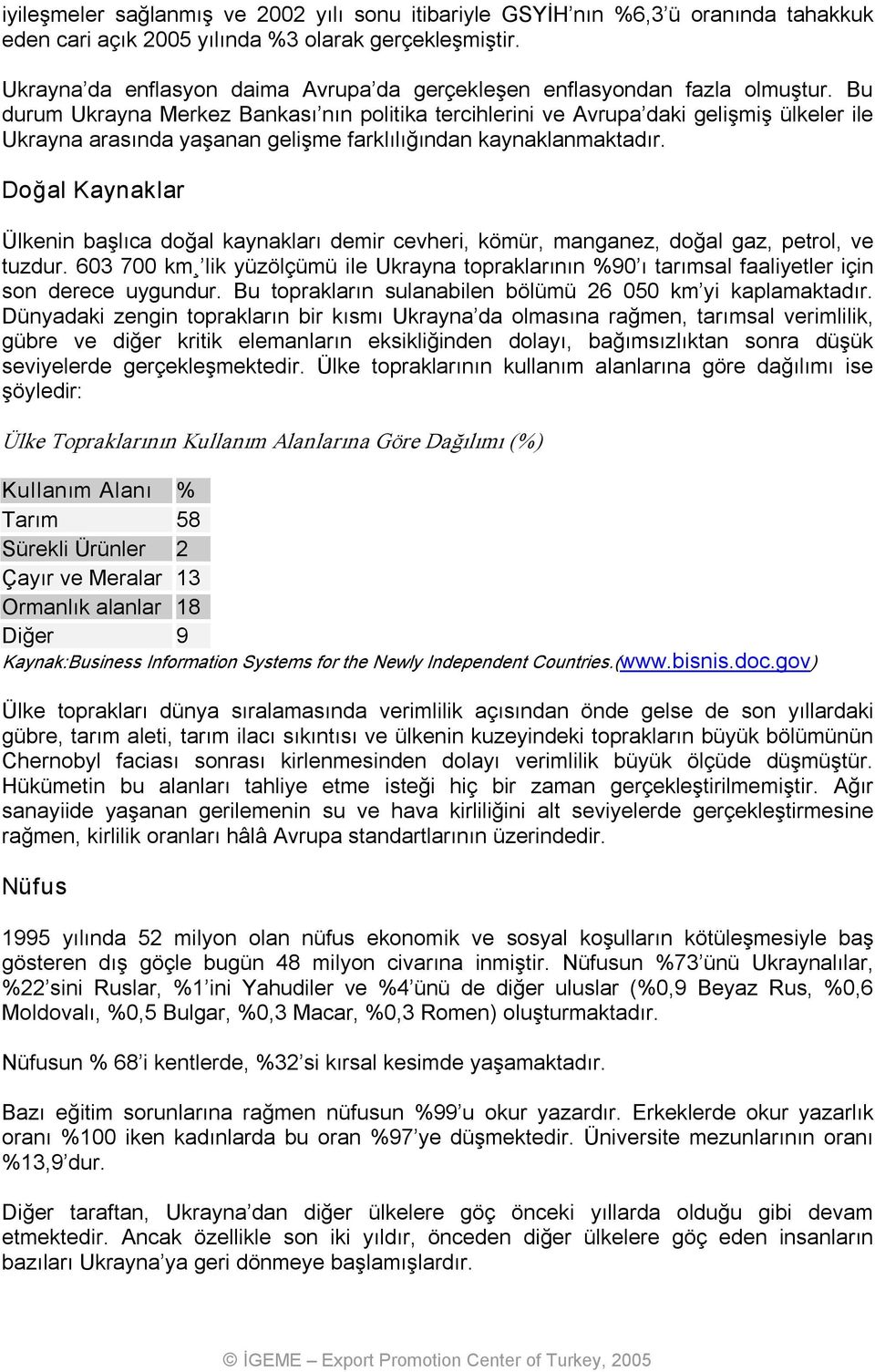 Bu durum Ukrayna Merkez Bankası nın politika tercihlerini ve Avrupa daki gelişmiş ülkeler ile Ukrayna arasında yaşanan gelişme farklılığından kaynaklanmaktadır.