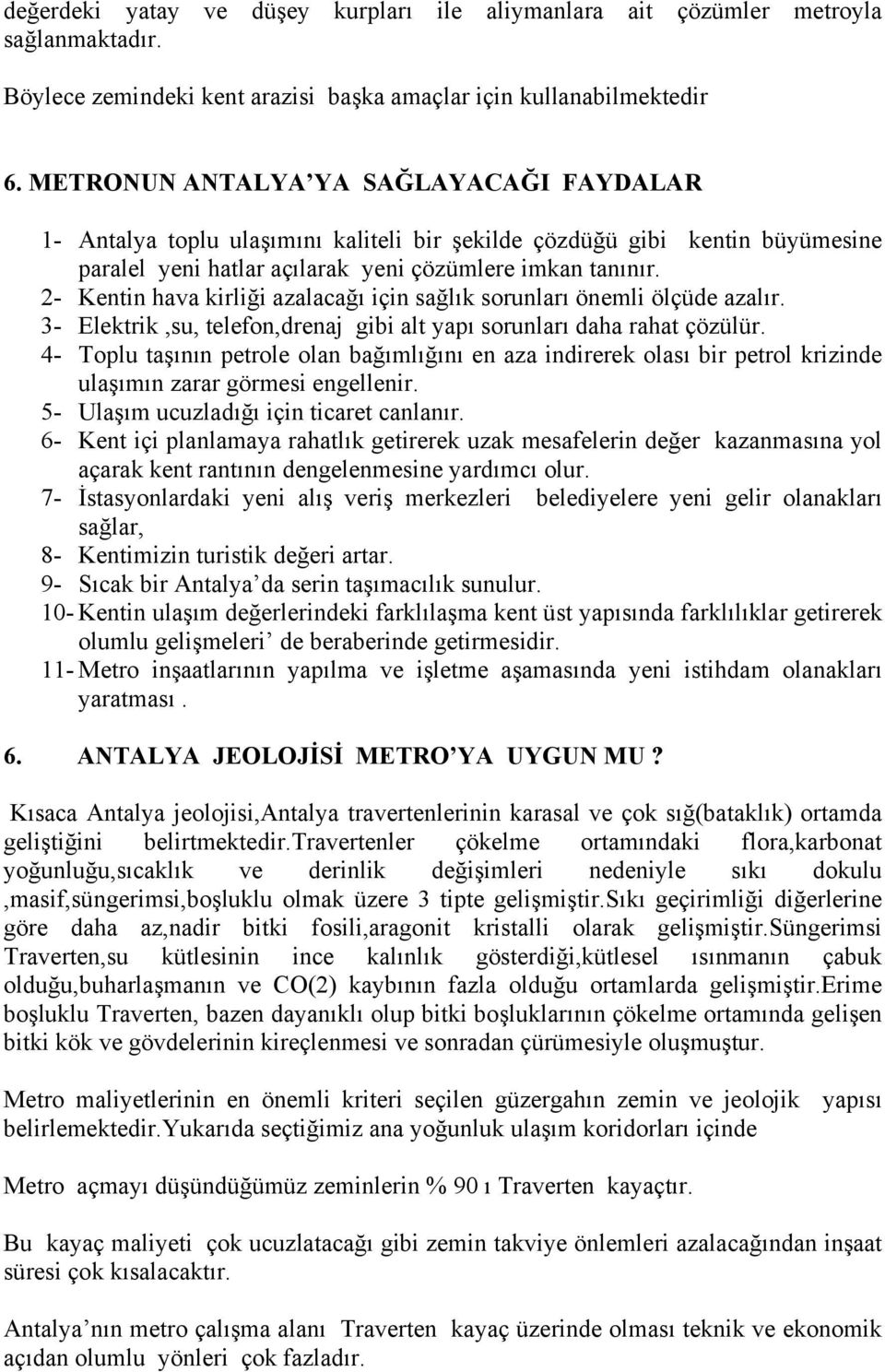 2- Kentin hava kirliği azalacağı için sağlık sorunları önemli ölçüde azalır. 3- Elektrik,su, telefon,drenaj gibi alt yapı sorunları daha rahat çözülür.