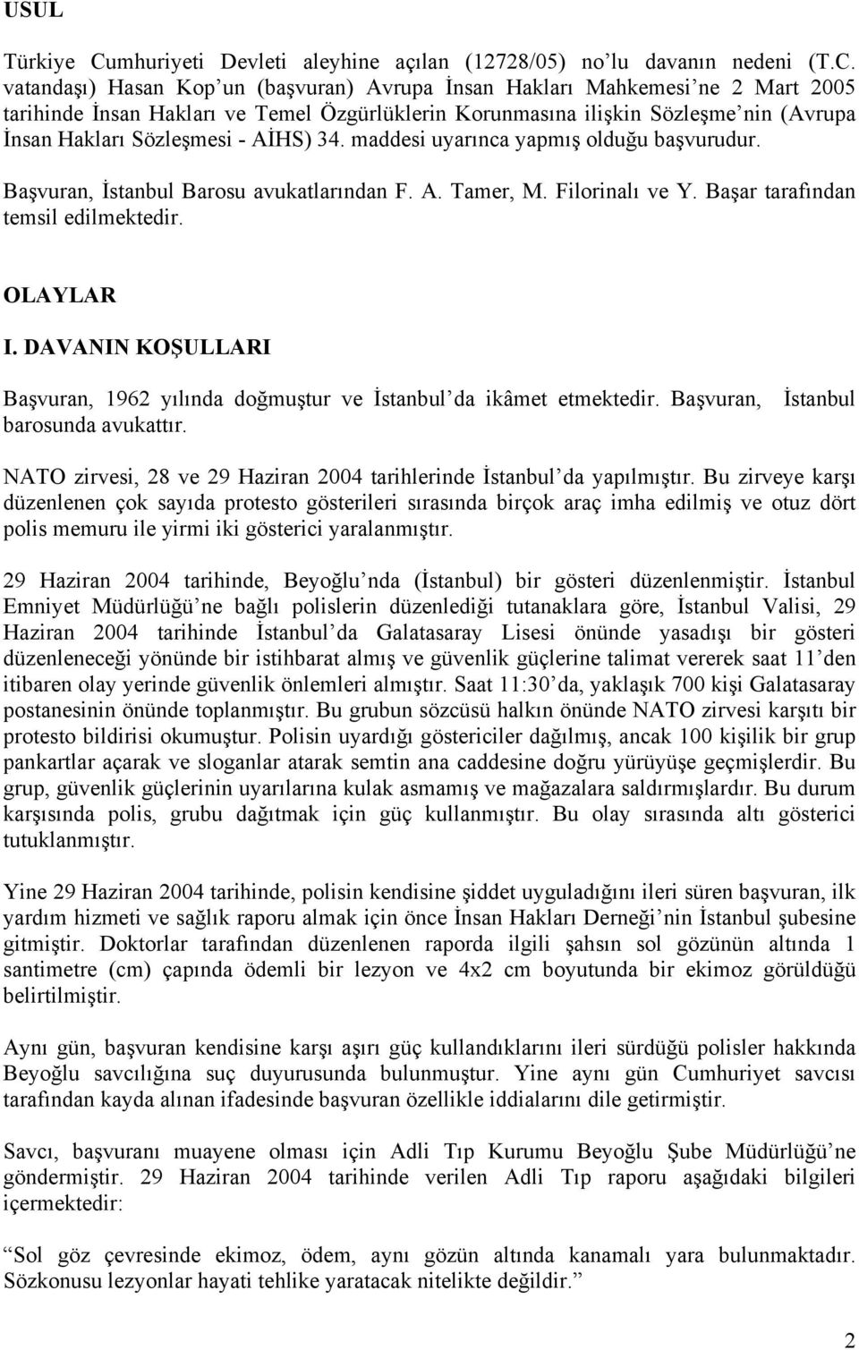 vatandaşı) Hasan Kop un (başvuran) Avrupa İnsan Hakları Mahkemesi ne 2 Mart 2005 tarihinde İnsan Hakları ve Temel Özgürlüklerin Korunmasına ilişkin Sözleşme nin (Avrupa İnsan Hakları Sözleşmesi -