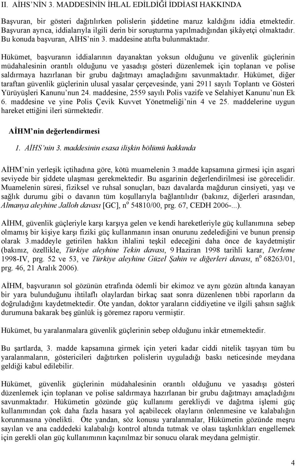 Hükümet, başvuranın iddialarının dayanaktan yoksun olduğunu ve güvenlik güçlerinin müdahalesinin orantılı olduğunu ve yasadışı gösteri düzenlemek için toplanan ve polise saldırmaya hazırlanan bir