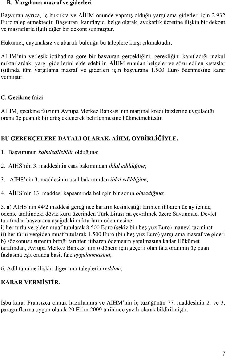 AİHM nin yerleşik içtihadına göre bir başvuran gerçekliğini, gerekliğini kanıtladığı makul miktarlardaki yargı giderlerini elde edebilir.