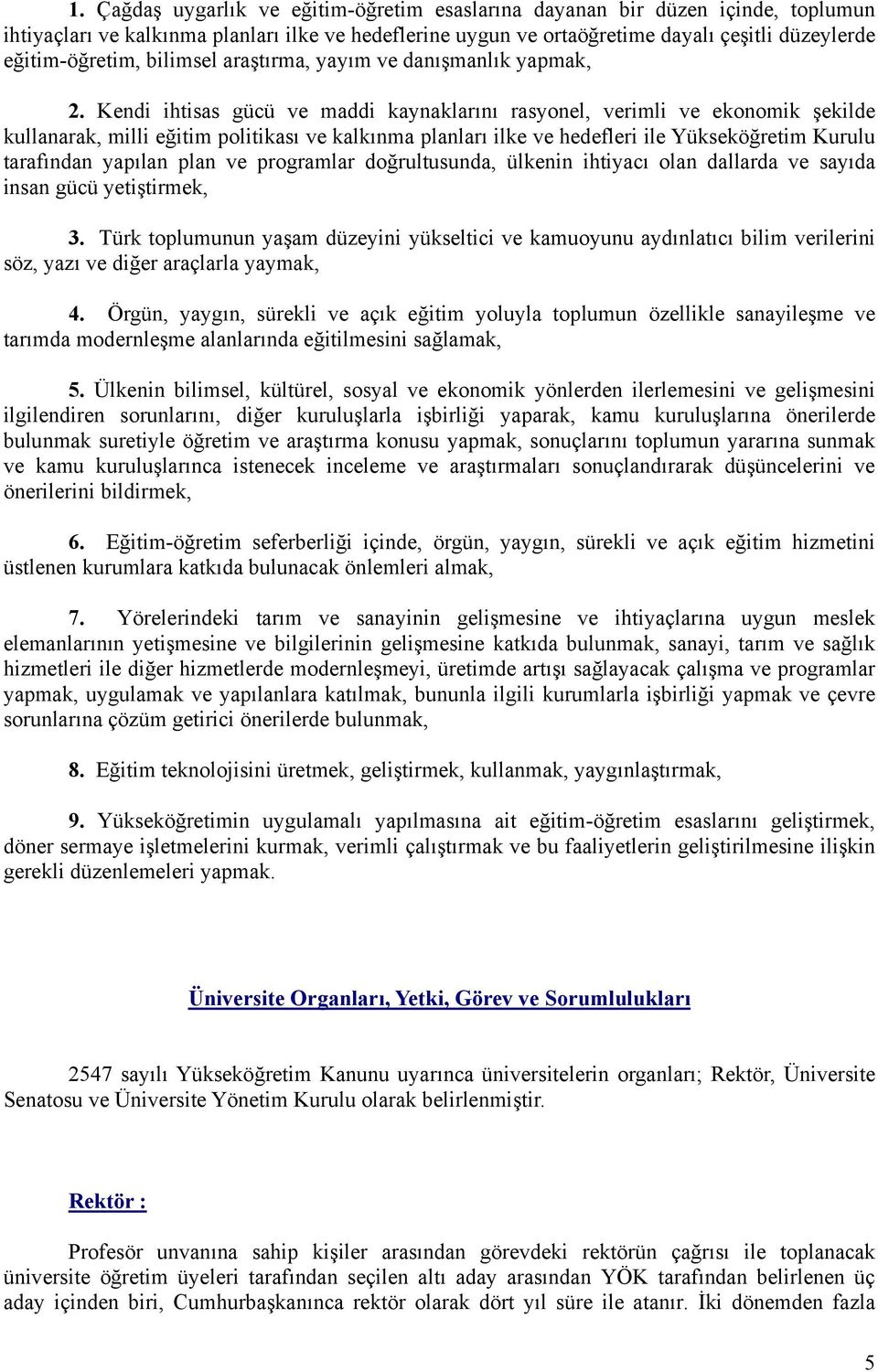 Kendi ihtisas gücü ve maddi kaynaklarını rasyonel, verimli ve ekonomik şekilde kullanarak, milli eğitim politikası ve kalkınma planları ilke ve hedefleri ile Yükseköğretim Kurulu tarafından yapılan