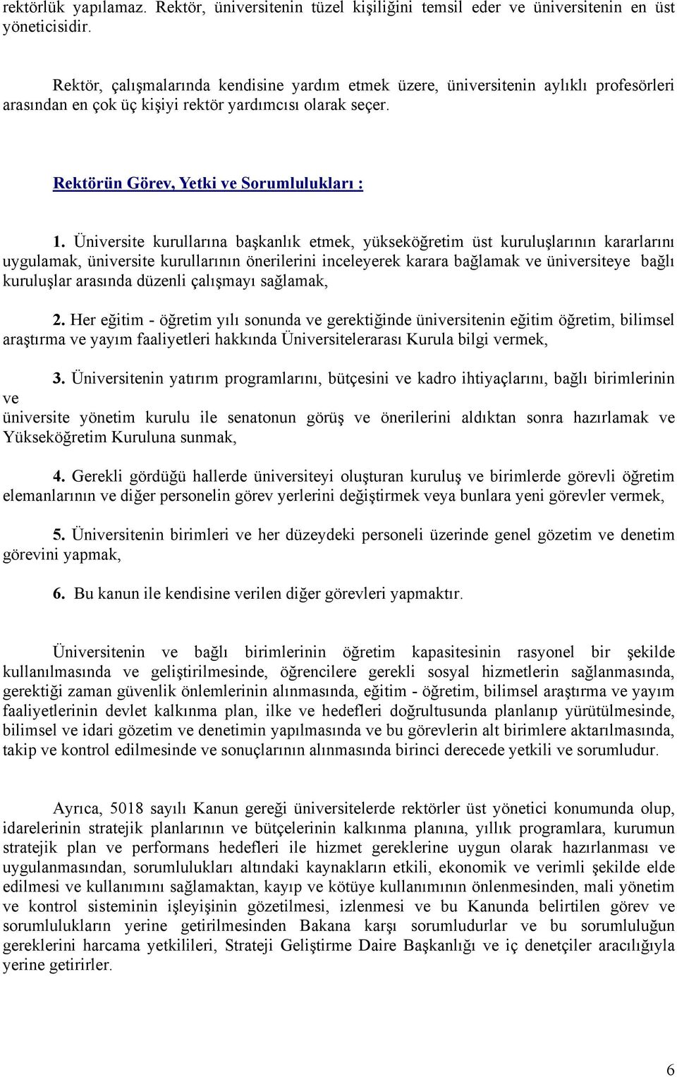 Üniversite kurullarına başkanlık etmek, yükseköğretim üst kuruluşlarının kararlarını uygulamak, üniversite kurullarının önerilerini inceleyerek karara bağlamak ve üniversiteye bağlı kuruluşlar