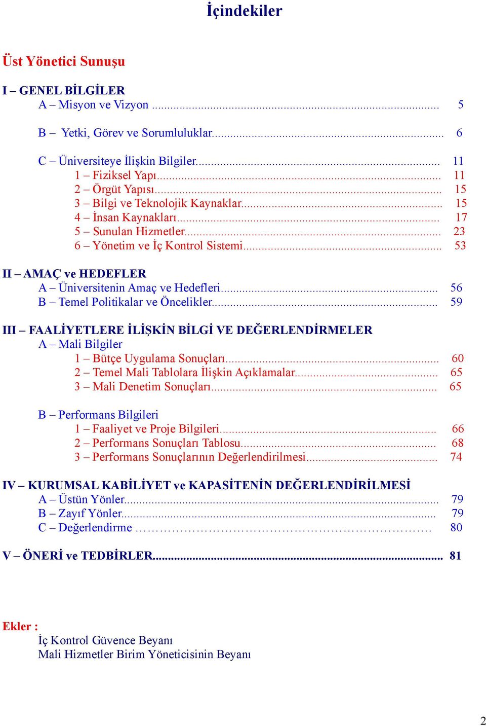 .. 56 B Temel Politikalar ve Öncelikler... 59 III FAALİYETLERE İLİŞKİN BİLGİ VE DEĞERLENDİRMELER A Mali Bilgiler 1 Bütçe Uygulama Sonuçları... 60 2 Temel Mali Tablolara İlişkin Açıklamalar.