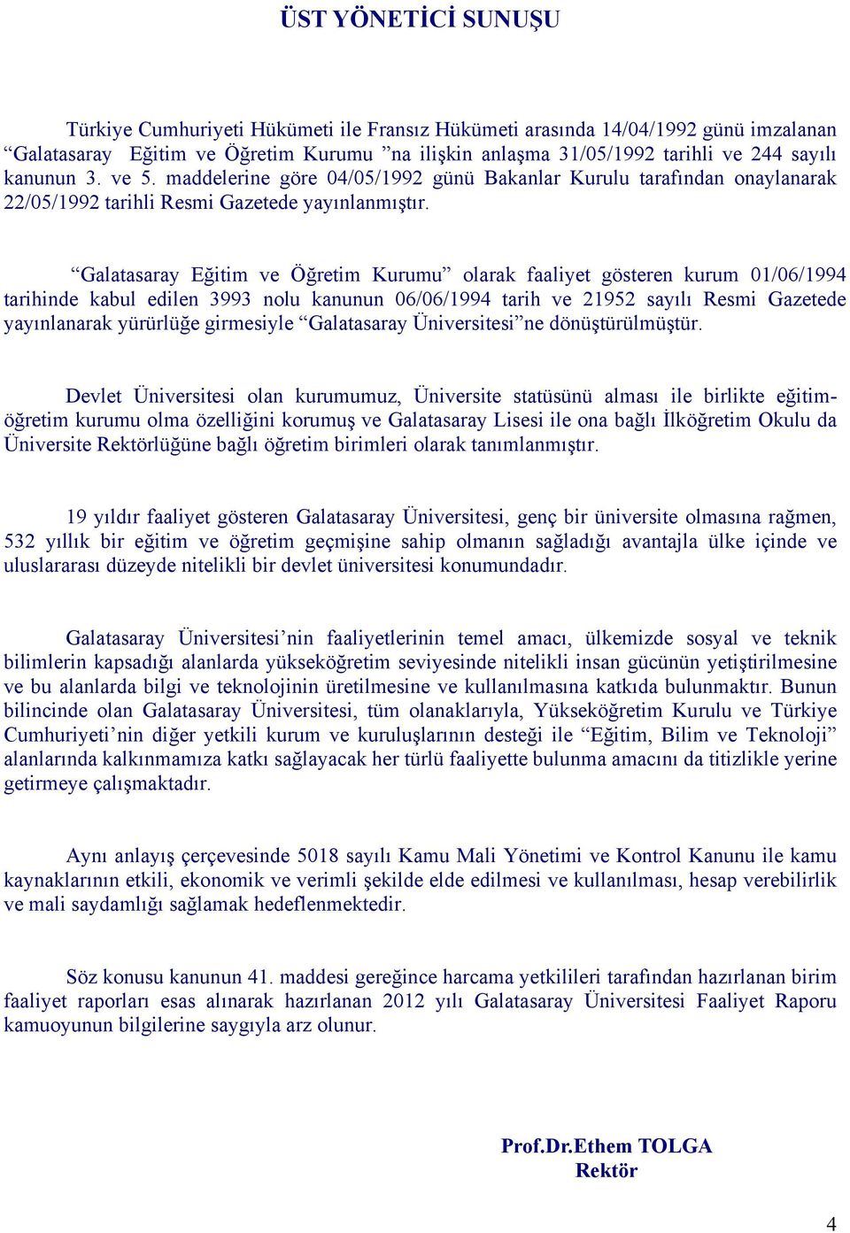 Galatasaray Eğitim ve Öğretim Kurumu olarak faaliyet gösteren kurum 01/06/1994 tarihinde kabul edilen 3993 nolu kanunun 06/06/1994 tarih ve 21952 sayılı Resmi Gazetede yayınlanarak yürürlüğe