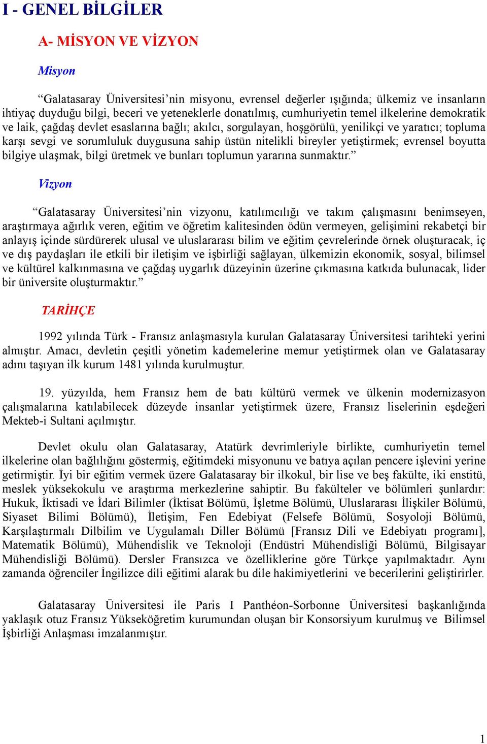 nitelikli bireyler yetiştirmek; evrensel boyutta bilgiye ulaşmak, bilgi üretmek ve bunları toplumun yararına sunmaktır.