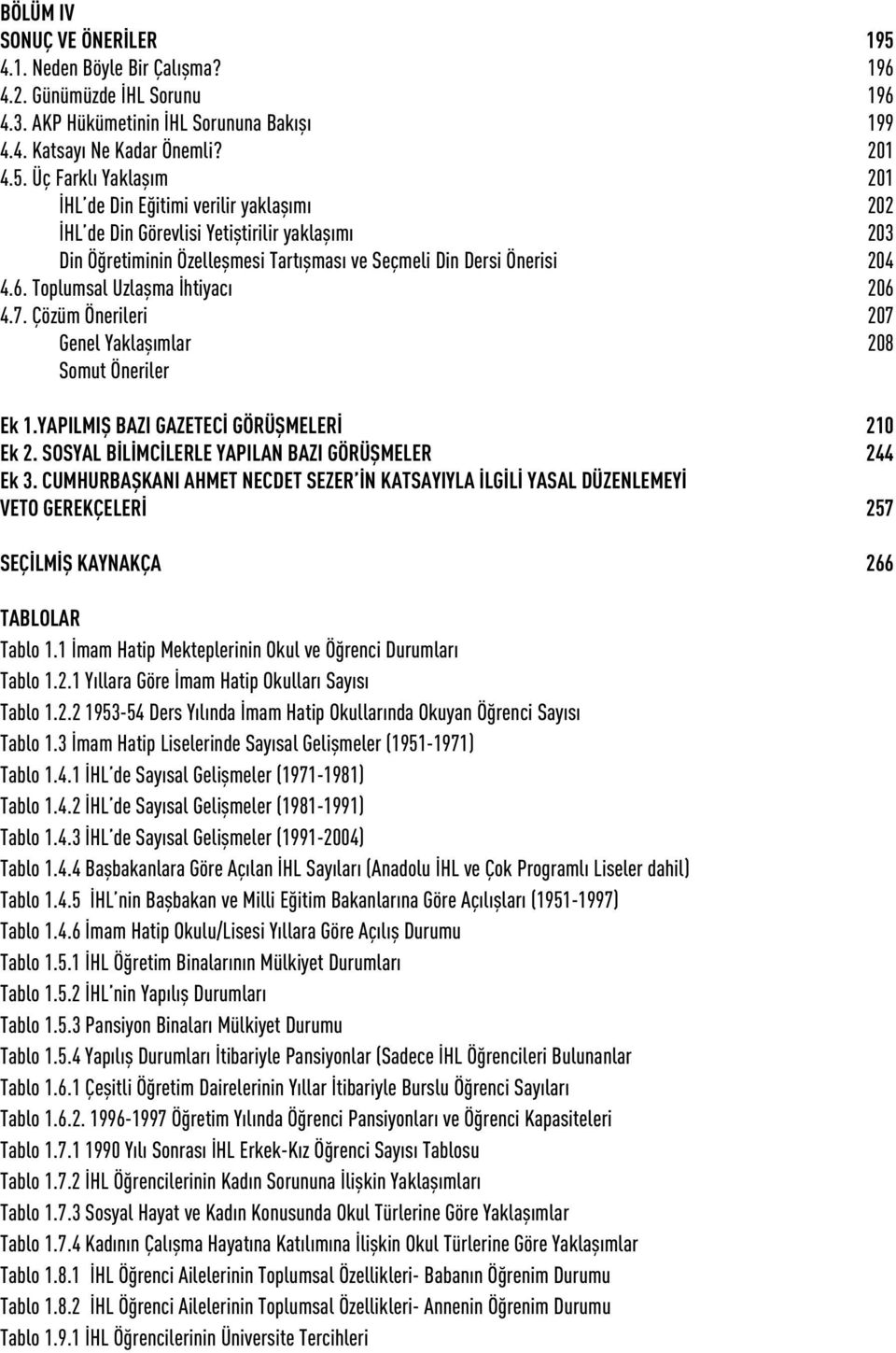 Üç Farkl Yaklafl m 201 HL de Din E itimi verilir yaklafl m 202 HL de Din Görevlisi Yetifltirilir yaklafl m 203 Din Ö retiminin Özelleflmesi Tart flmas ve Seçmeli Din Dersi Önerisi 204 4.6.