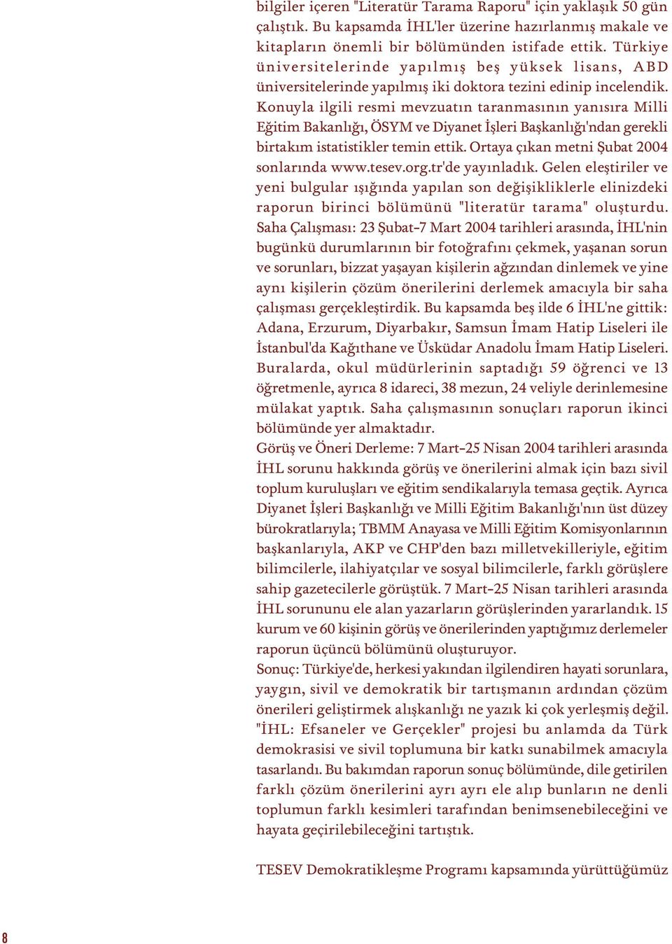 Konuyla ilgili resmi mevzuat n taranmas n n yan s ra Milli E itim Bakanl, ÖSYM ve Diyanet flleri Baflkanl 'ndan gerekli birtak m istatistikler temin ettik.