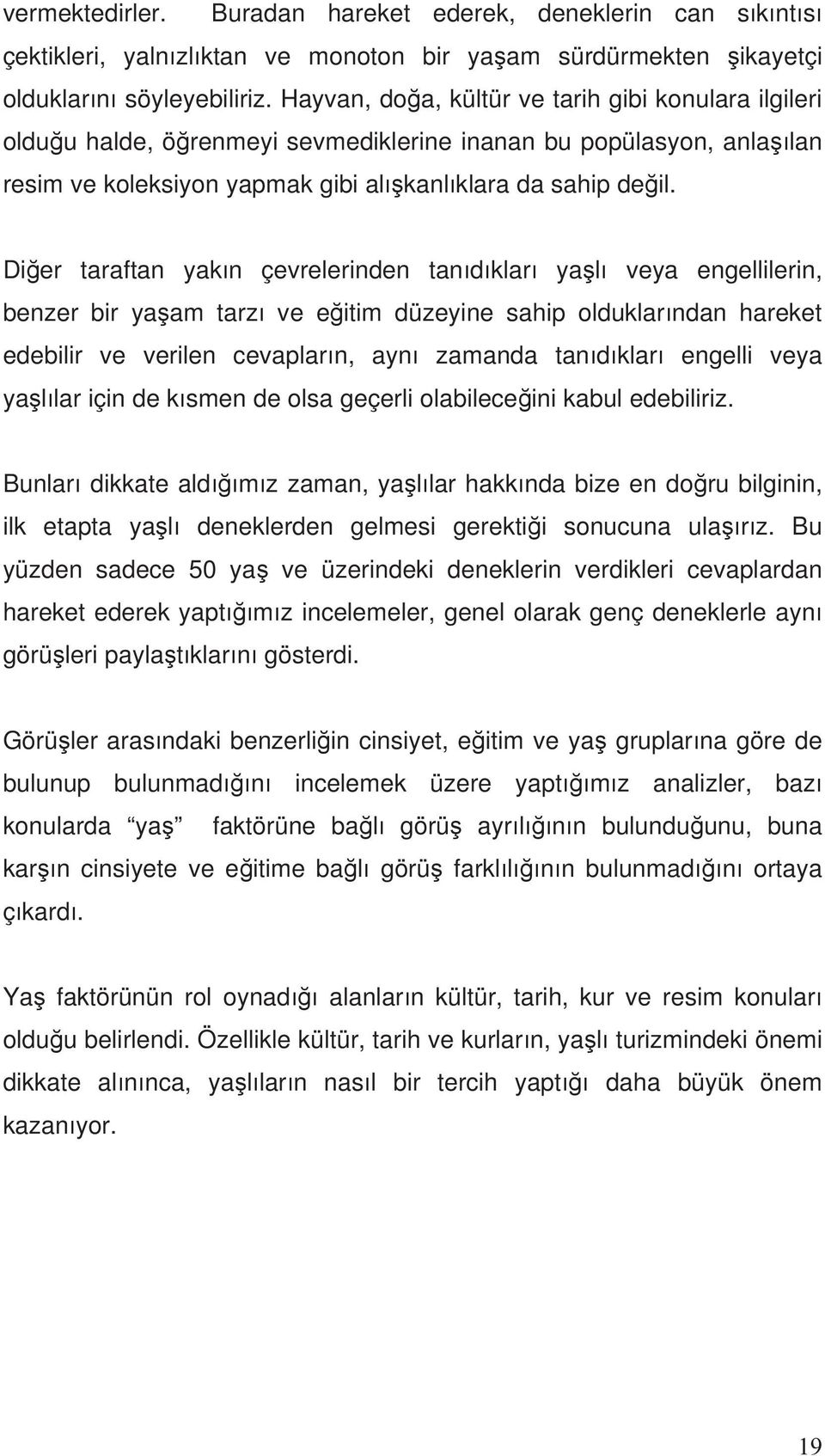 Di er taraftan yak n çevrelerinden tan d klar ya l veya engellilerin, benzer bir ya am tarz ve e itim düzeyine sahip olduklar ndan hareket edebilir ve verilen cevaplar n, ayn zamanda tan d klar