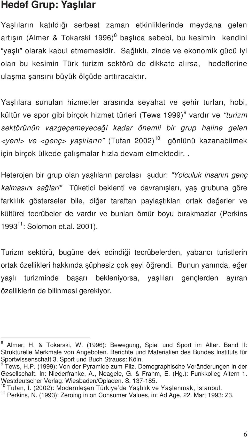 Ya l lara sunulan hizmetler aras nda seyahat ve ehir turlar, hobi, kültür ve spor gibi birçok hizmet türleri (Tews 1999) 9 vard r ve turizm sektörünün vazgeçemeyece i kadar önemli bir grup haline