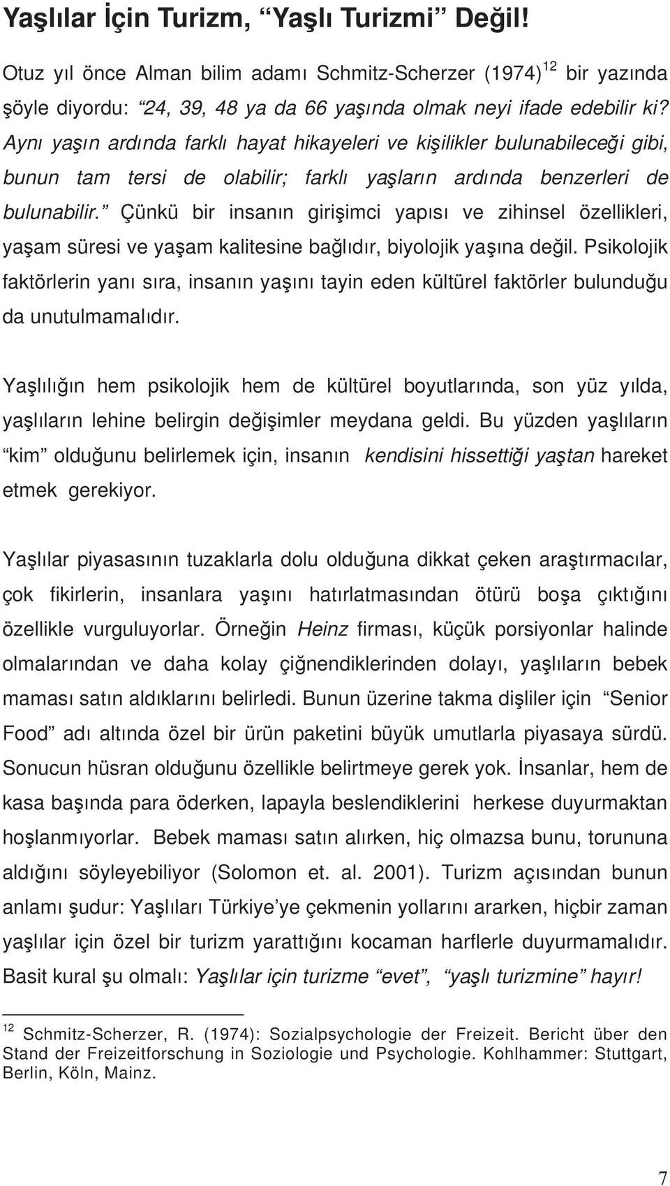 Çünkü bir insan n giri imci yap s ve zihinsel özellikleri, ya am süresi ve ya am kalitesine ba l d r, biyolojik ya na de il.