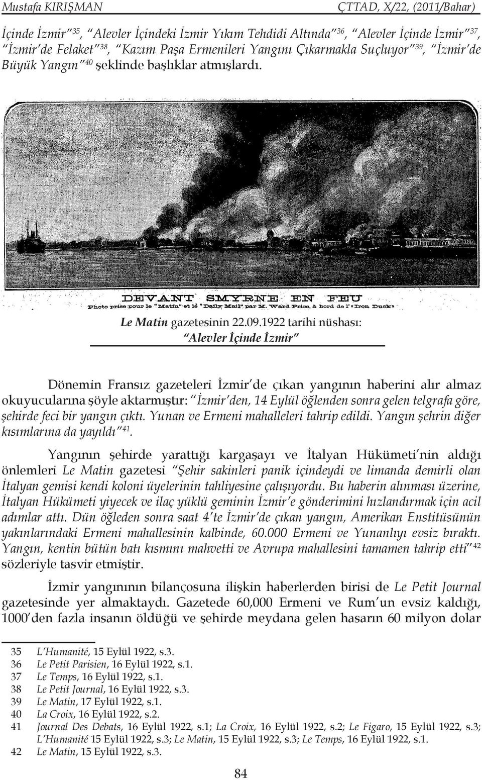 1922 tarihi nüshası: Alevler İçinde İzmir Dönemin Fransız gazeteleri İzmir de çıkan yangının haberini alır almaz okuyucularına şöyle aktarmıştır: İzmir den, 14 Eylül öğlenden sonra gelen telgrafa