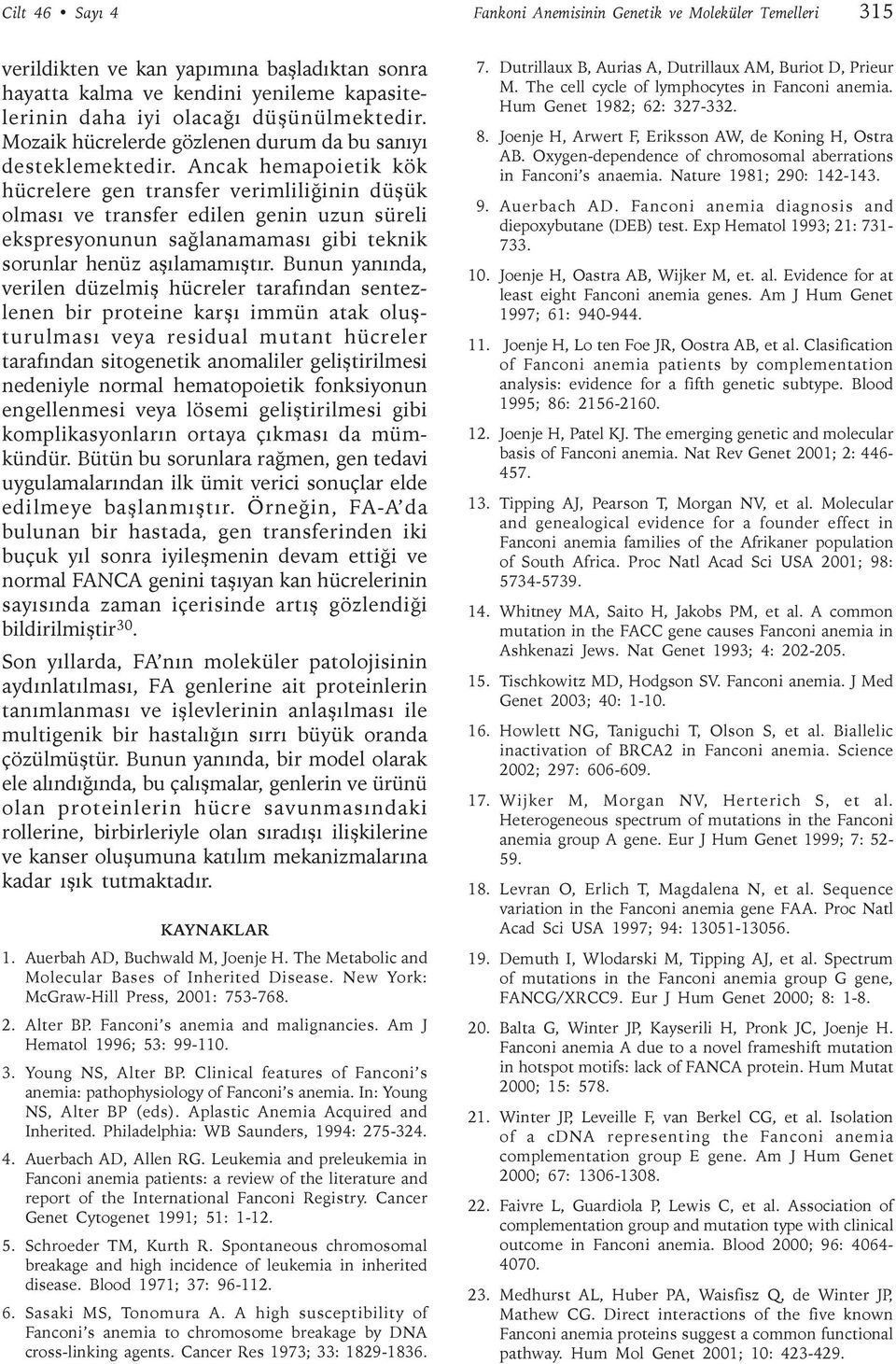 Ancak hemapoietik kök hücrelere gen transfer verimliliðinin düþük olmasý ve transfer edilen genin uzun süreli ekspresyonunun saðlanamamasý gibi teknik sorunlar henüz aþýlamamýþtýr.