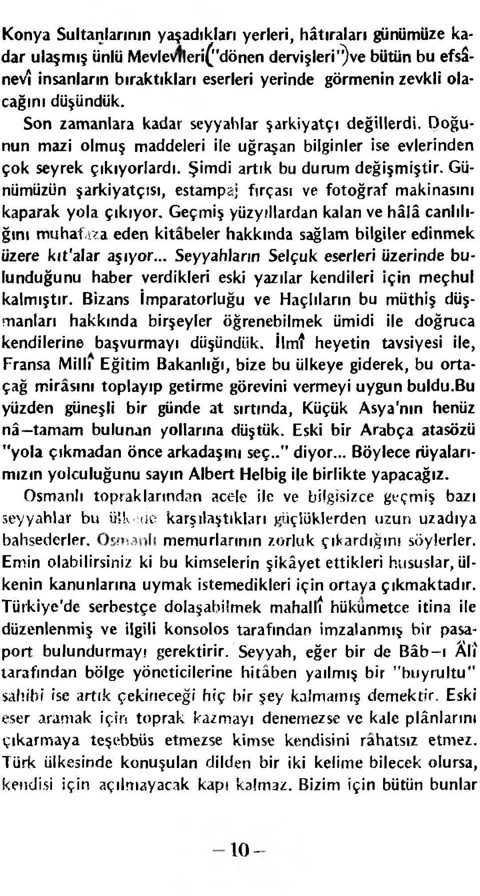 Günümüzün şarkiyatçısı, estampaj fırçası ve fotoğraf makinasmı kaparak yola çıkıyor. Geçmiş yüzyıllardan kalan ve hâlâ canlılığını muhaf.