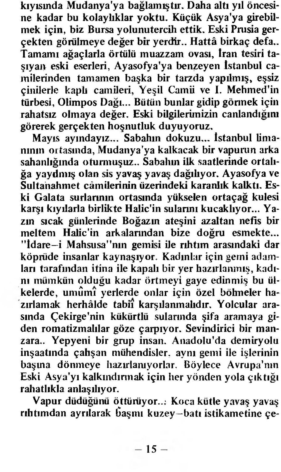 Iran tesiri taşıyan eski eserleri, Ayasofya'ya benzeyen İstanbul camilerinden tamamen başka bir tarzda yapılmış, eşsiz çinilerle kaph camileri. Yeşil Camü ve I. Mehmed'in türbesi, Olimpos Dağı.