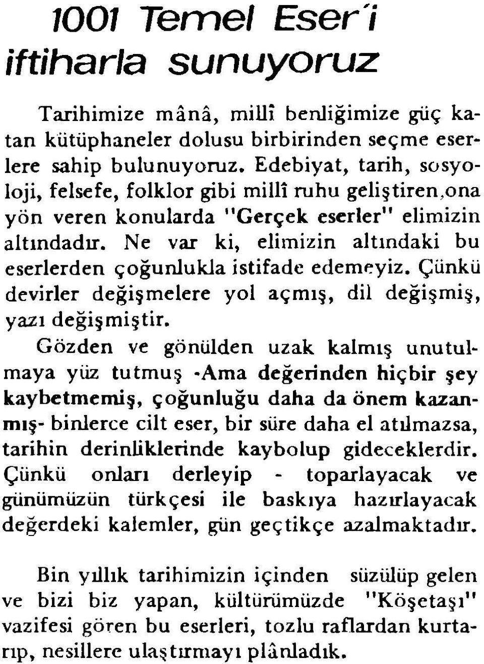 Ne var ki, elimizin altmdaki bu eserlerden çoğunlukla istifade edemeyiz. Çünkü devirler değişmelere yol açmış, dil değişmiş, yazı değişmiştir.