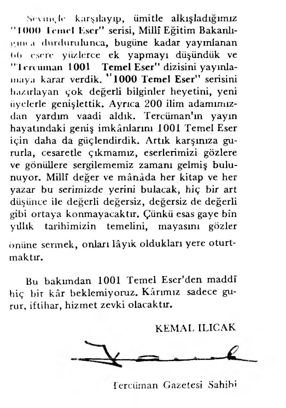 Ayrıca 200 ilim adamımızdan yardım vaadi aldık. Tercüınan'ın yayın hayatındaki geniş imkânlarını 1001 Temel Eser için daha da güçlendirdik.