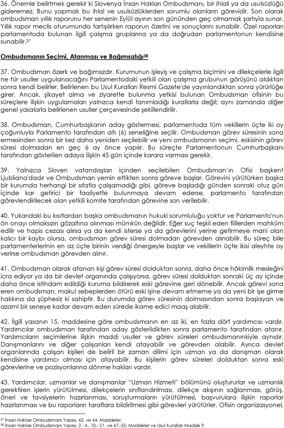 Özel raporları parlamentoda bulunan ilgili çalışma gruplarına ya da doğrudan parlamentonun kendisine sunabilir. 37 Ombudsmanın Seçimi, Atanması ve Bağımsızlığı 38 37. Ombudsman özerk ve bağımsızdır.