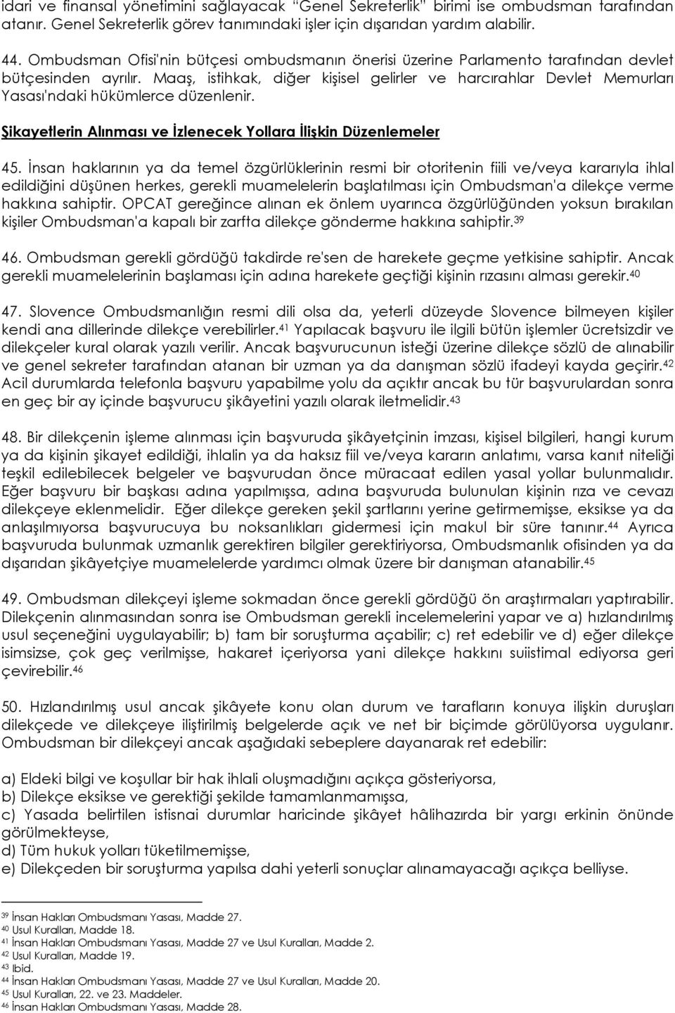 Maaş, istihkak, diğer kişisel gelirler ve harcırahlar Devlet Memurları Yasası'ndaki hükümlerce düzenlenir. Şikayetlerin Alınması ve Đzlenecek Yollara Đlişkin Düzenlemeler 45.