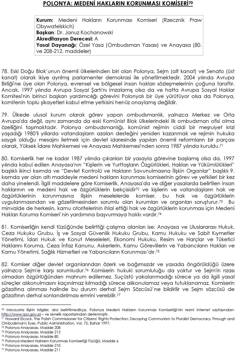 Eski Doğu Blok unun önemli ülkelerinden biri olan Polonya, Sejm (alt kanat) ve Senato (üst kanat) olarak ikiye ayrılmış parlamenter demokrasi ile yönetilmektedir.