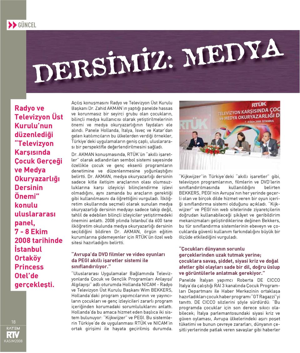 Zahid AKMAN n yapt panelde hassas ve korunmas z bir seyirci grubu olan çocuklar n, bilinçli medya kullan c s olarak yeti tirilmelerinin önemi ve medya okuryazarl n n faydalar ele al nd.