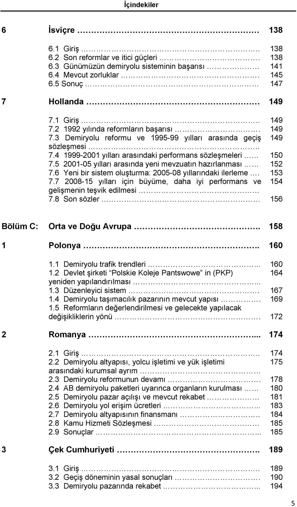 5 2001-05 yılları arasında yeni mevzuatın hazırlanması 152 7.6 Yeni bir sistem oluşturma: 2005-08 yıllarındaki ilerleme. 153 7.