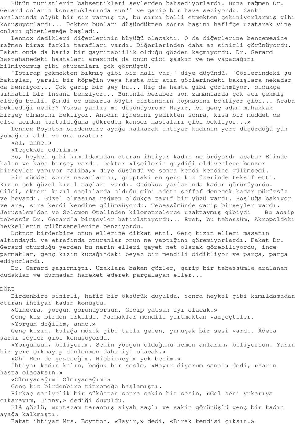 Lennox dedikleri diğerlerinin büyüğü olacaktı. O da diğerlerine benzemesine rağmen biraz farklı tarafları vardı. Diğerlerinden daha az sinirli görünüyordu.