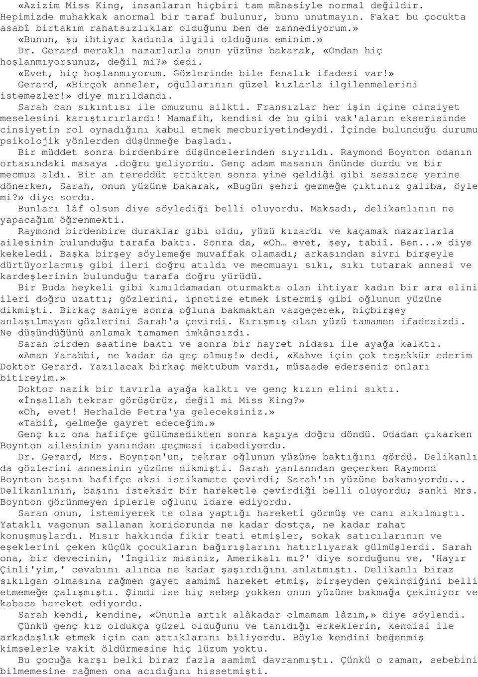 Gerard meraklı nazarlarla onun yüzüne bakarak, «Ondan hiç hoşlanmıyorsunuz, değil mi?» dedi. «Evet, hiç hoşlanmıyorum. Gözlerinde bile fenalık ifadesi var!