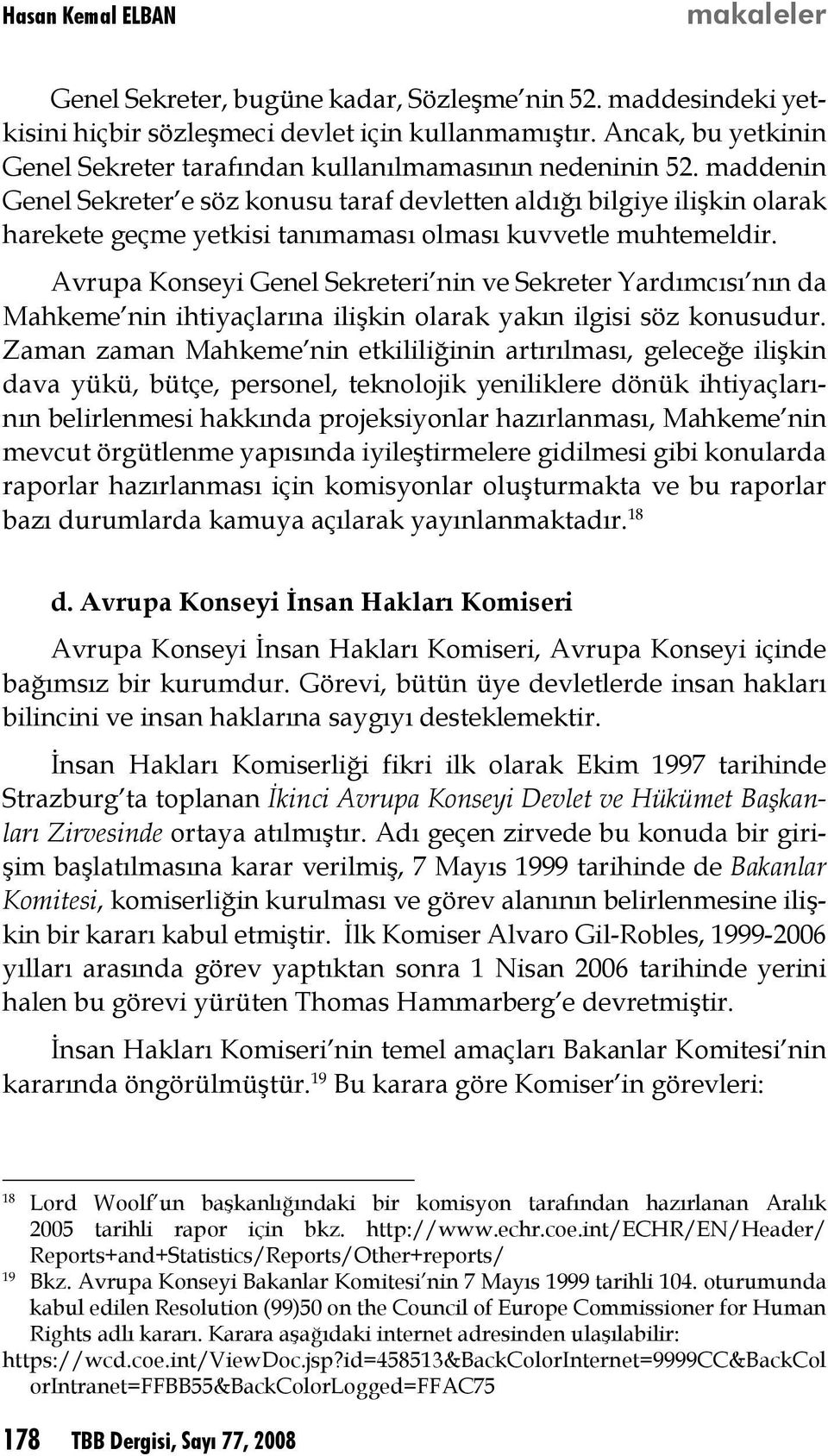 maddenin Genel Sekreter e söz konusu taraf devletten aldığı bilgiye ilişkin olarak harekete geçme yetkisi tanımaması olması kuvvetle muhtemeldir.