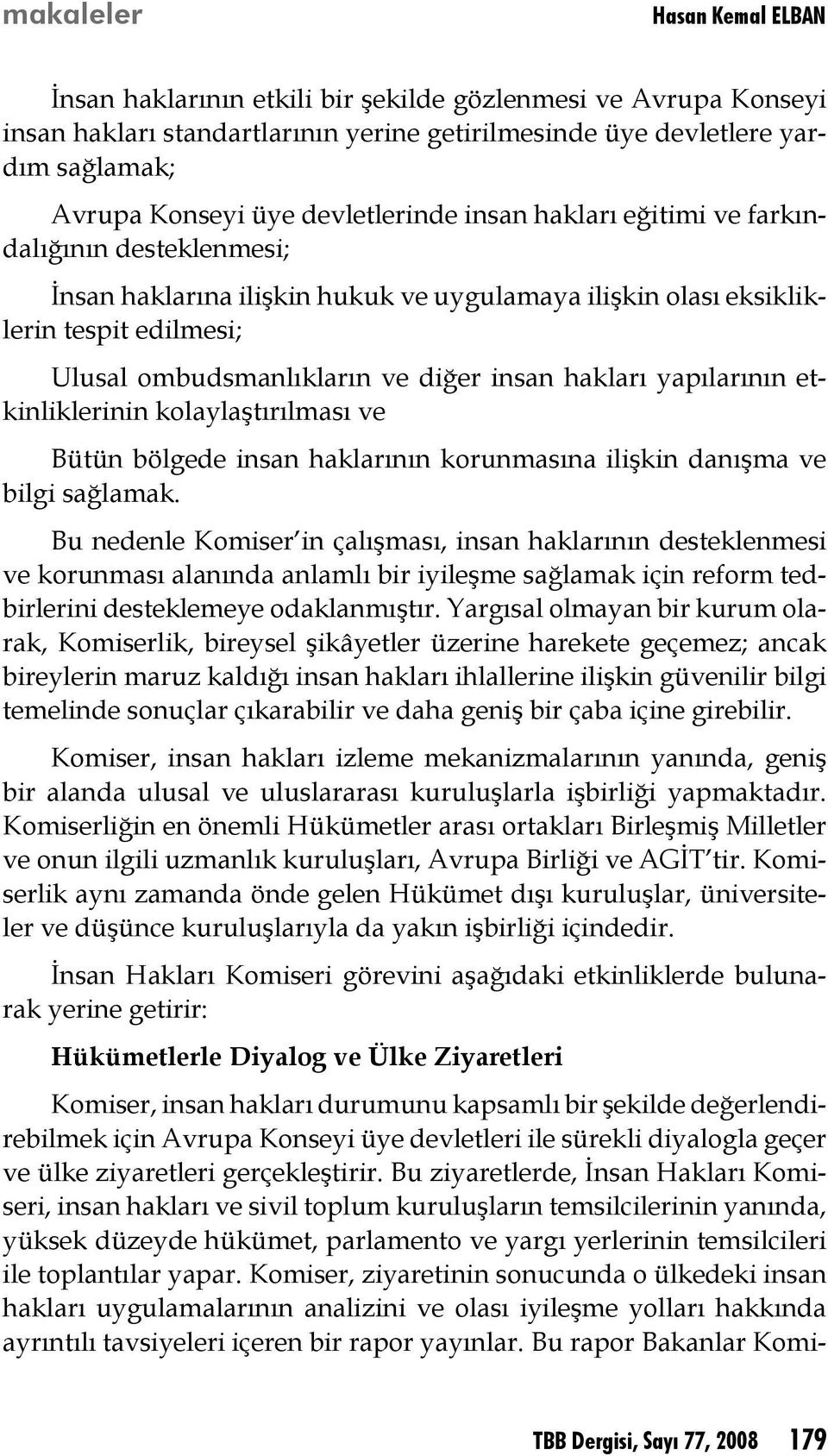 hakları yapılarının etkinliklerinin kolaylaştırılması ve Bütün bölgede insan haklarının korunmasına ilişkin danışma ve bilgi sağlamak.