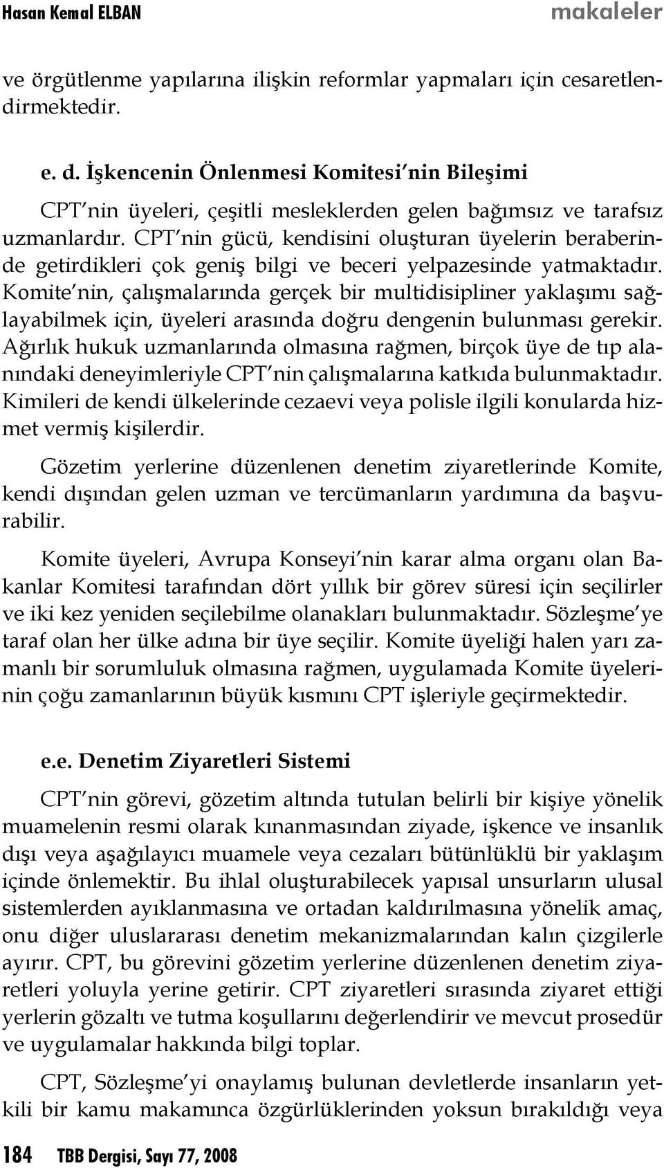 CPT nin gücü, kendisini oluşturan üyelerin beraberinde getirdikleri çok geniş bilgi ve beceri yelpazesinde yatmaktadır.