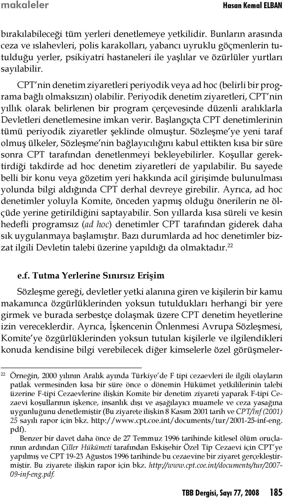 CPT nin denetim ziyaretleri periyodik veya ad hoc (belirli bir programa bağlı olmaksızın) olabilir.