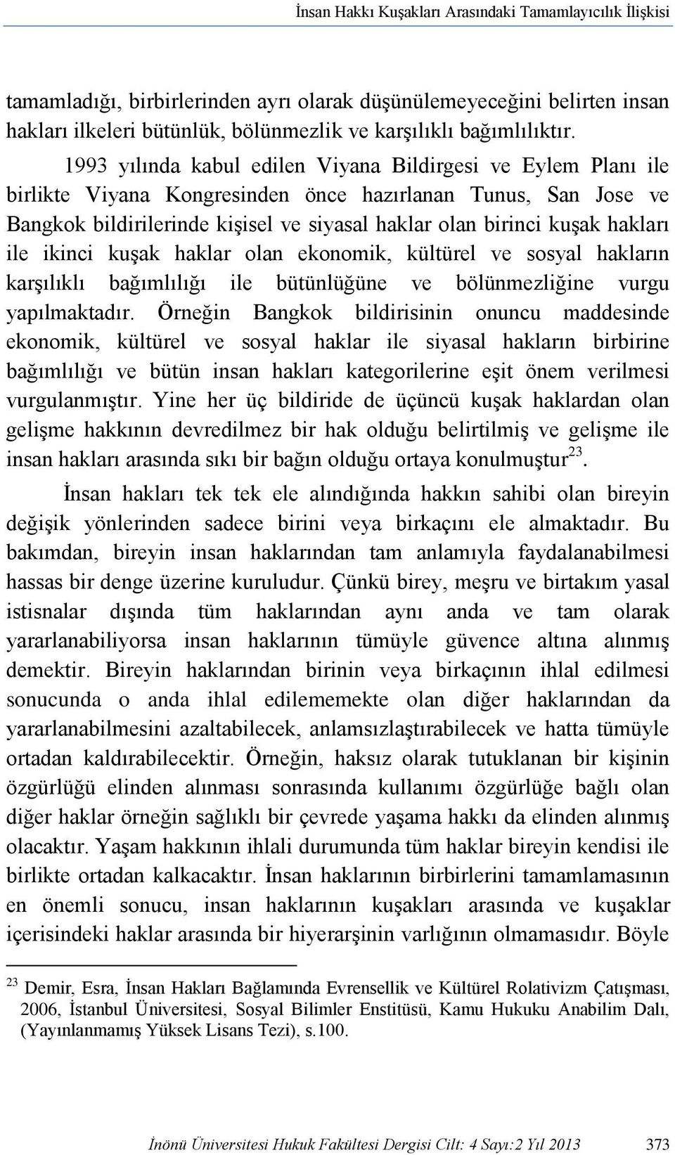 hakları ile ikinci kuşak haklar olan ekonomik, kültürel ve sosyal hakların karşılıklı bağımlılığı ile bütünlüğüne ve bölünmezliğine vurgu yapılmaktadır.