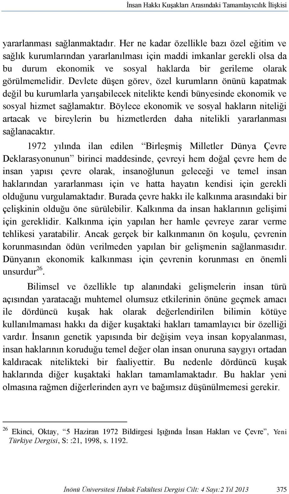 Devlete düşen görev, özel kurumların önünü kapatmak değil bu kurumlarla yarışabilecek nitelikte kendi bünyesinde ekonomik ve sosyal hizmet sağlamaktır.