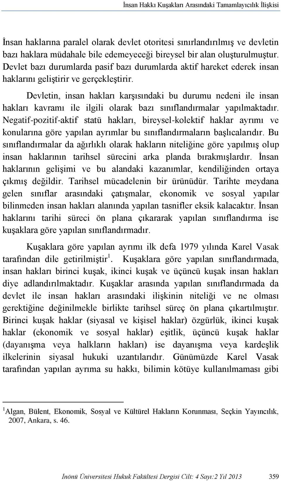 Devletin, insan hakları karşısındaki bu durumu nedeni ile insan hakları kavramı ile ilgili olarak bazı sınıflandırmalar yapılmaktadır.