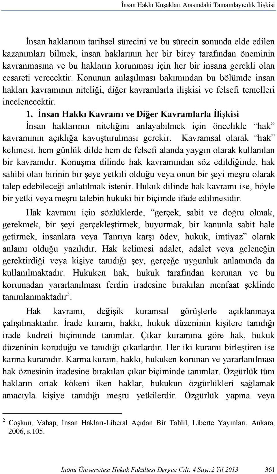 Konunun anlaşılması bakımından bu bölümde insan hakları kavramının niteliği, diğer kavramlarla ilişkisi ve felsefi temelleri incelenecektir. 1.