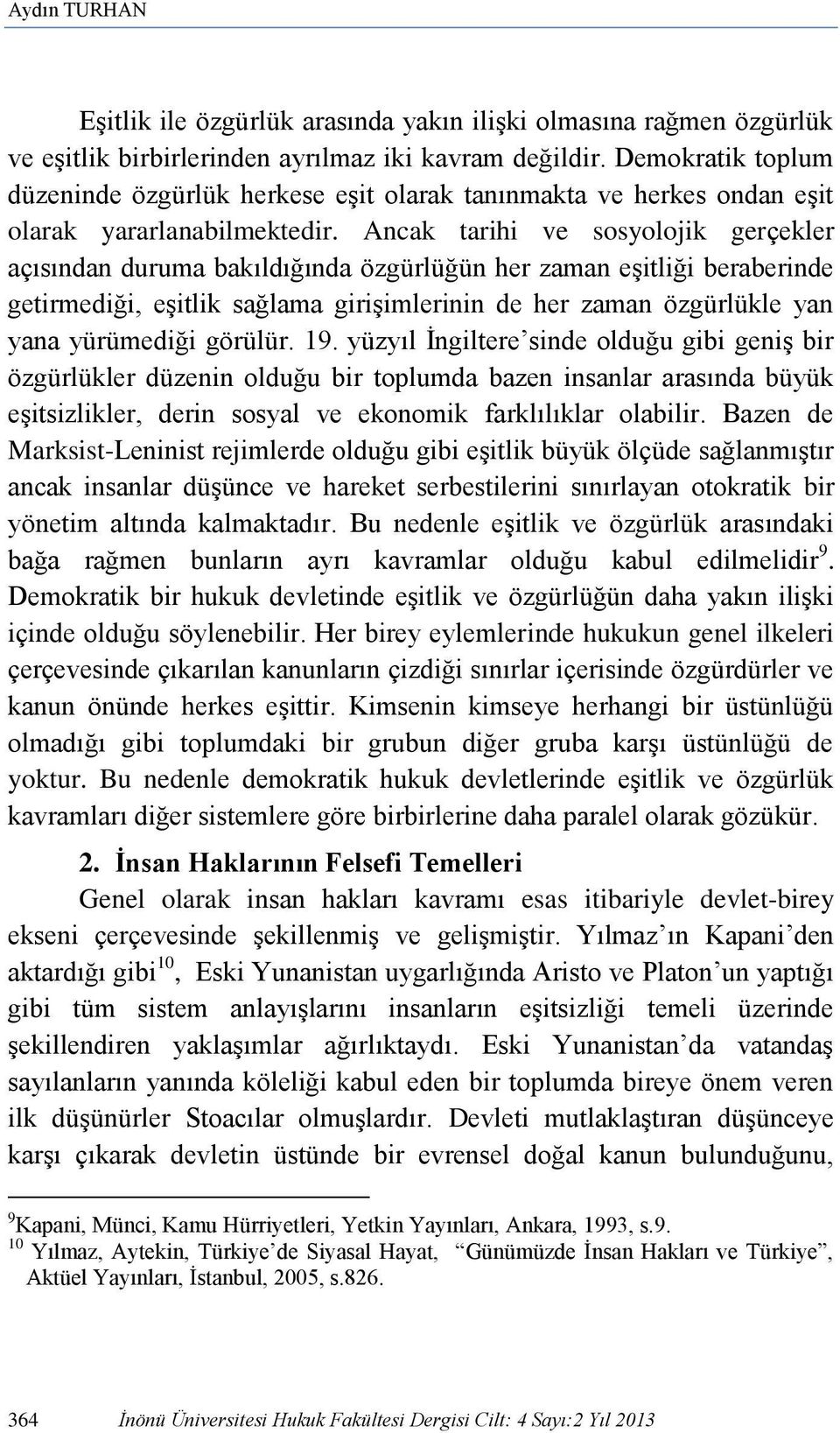 Ancak tarihi ve sosyolojik gerçekler açısından duruma bakıldığında özgürlüğün her zaman eşitliği beraberinde getirmediği, eşitlik sağlama girişimlerinin de her zaman özgürlükle yan yana yürümediği