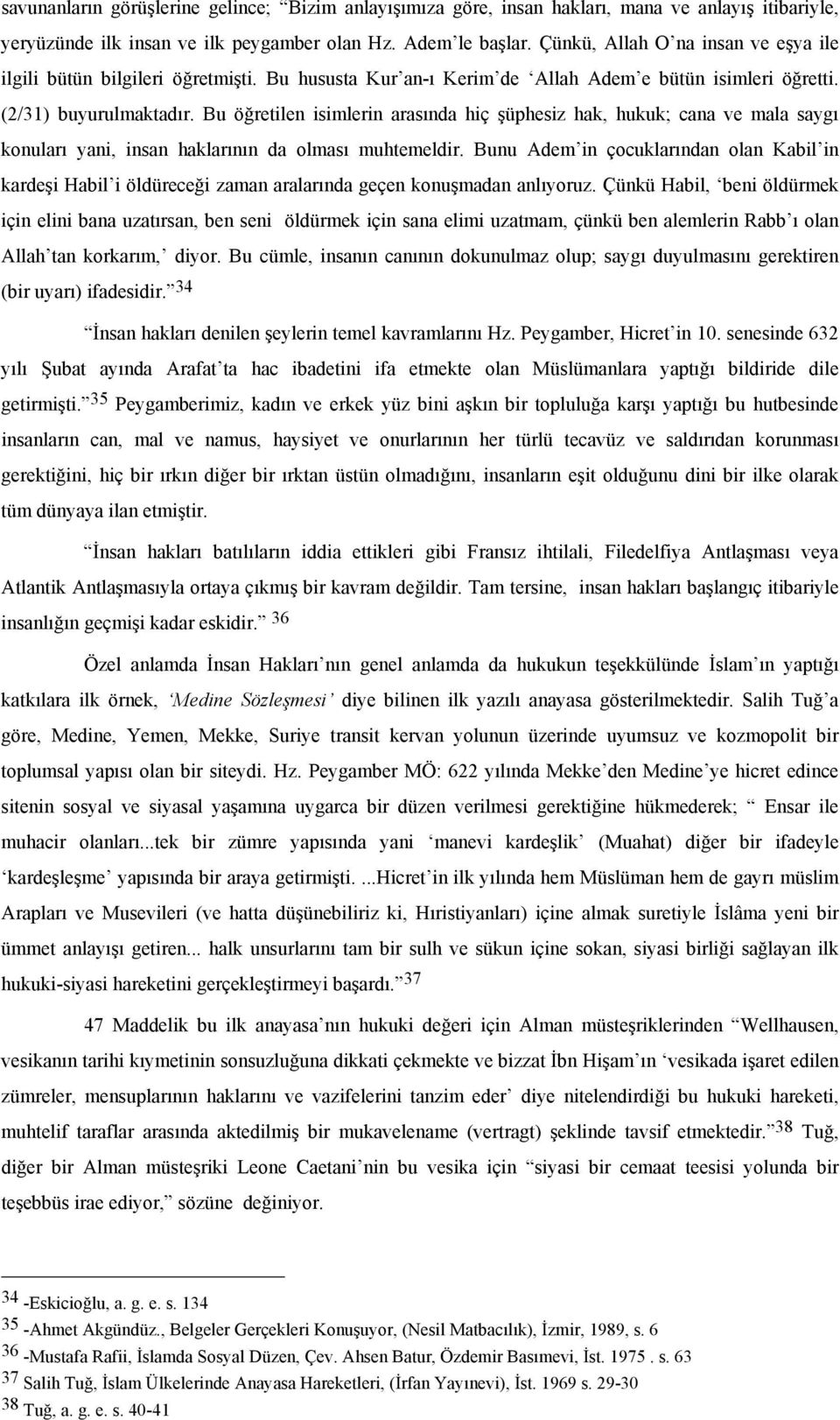 Bu öğretilen isimlerin arasında hiç şüphesiz hak, hukuk; cana ve mala saygı konuları yani, insan haklarının da olması muhtemeldir.