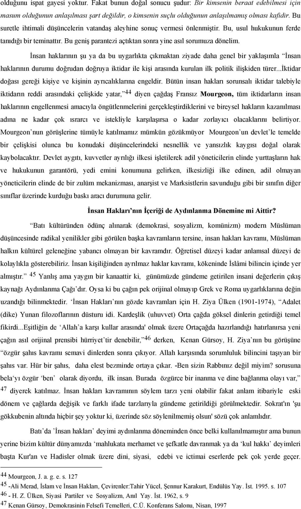 İnsan haklarının şu ya da bu uygarlıkta çıkmaktan ziyade daha genel bir yaklaşımla İnsan haklarının durumu doğrudan doğruya iktidar ile kişi arasında kurulan ilk politik ilişkiden türer.