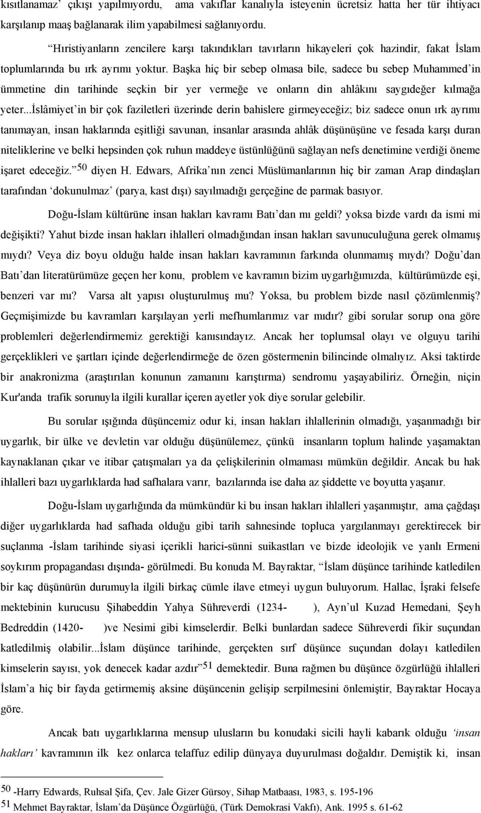 Başka hiç bir sebep olmasa bile, sadece bu sebep Muhammed in ümmetine din tarihinde seçkin bir yer vermeğe ve onların din ahlâkını saygıdeğer kılmağa yeter.