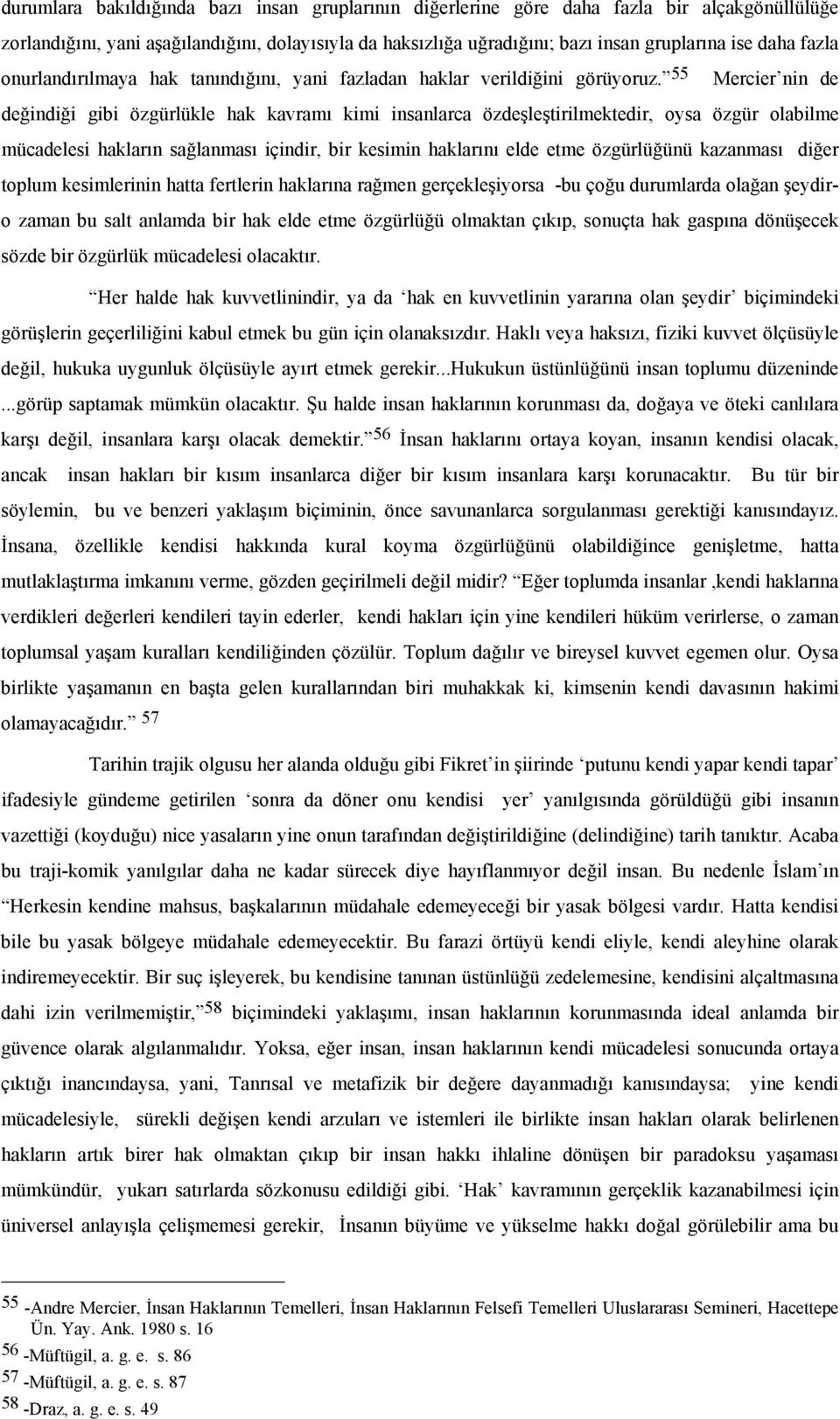 55 Mercier nin de değindiği gibi özgürlükle hak kavramı kimi insanlarca özdeşleştirilmektedir, oysa özgür olabilme mücadelesi hakların sağlanması içindir, bir kesimin haklarını elde etme özgürlüğünü