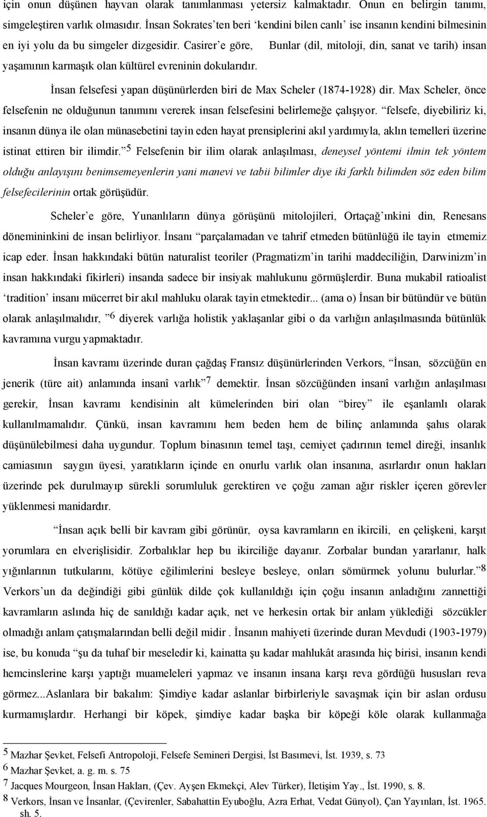 Casirer e göre, Bunlar (dil, mitoloji, din, sanat ve tarih) insan yaşamının karmaşık olan kültürel evreninin dokularıdır. İnsan felsefesi yapan düşünürlerden biri de Max Scheler (1874-1928) dir.