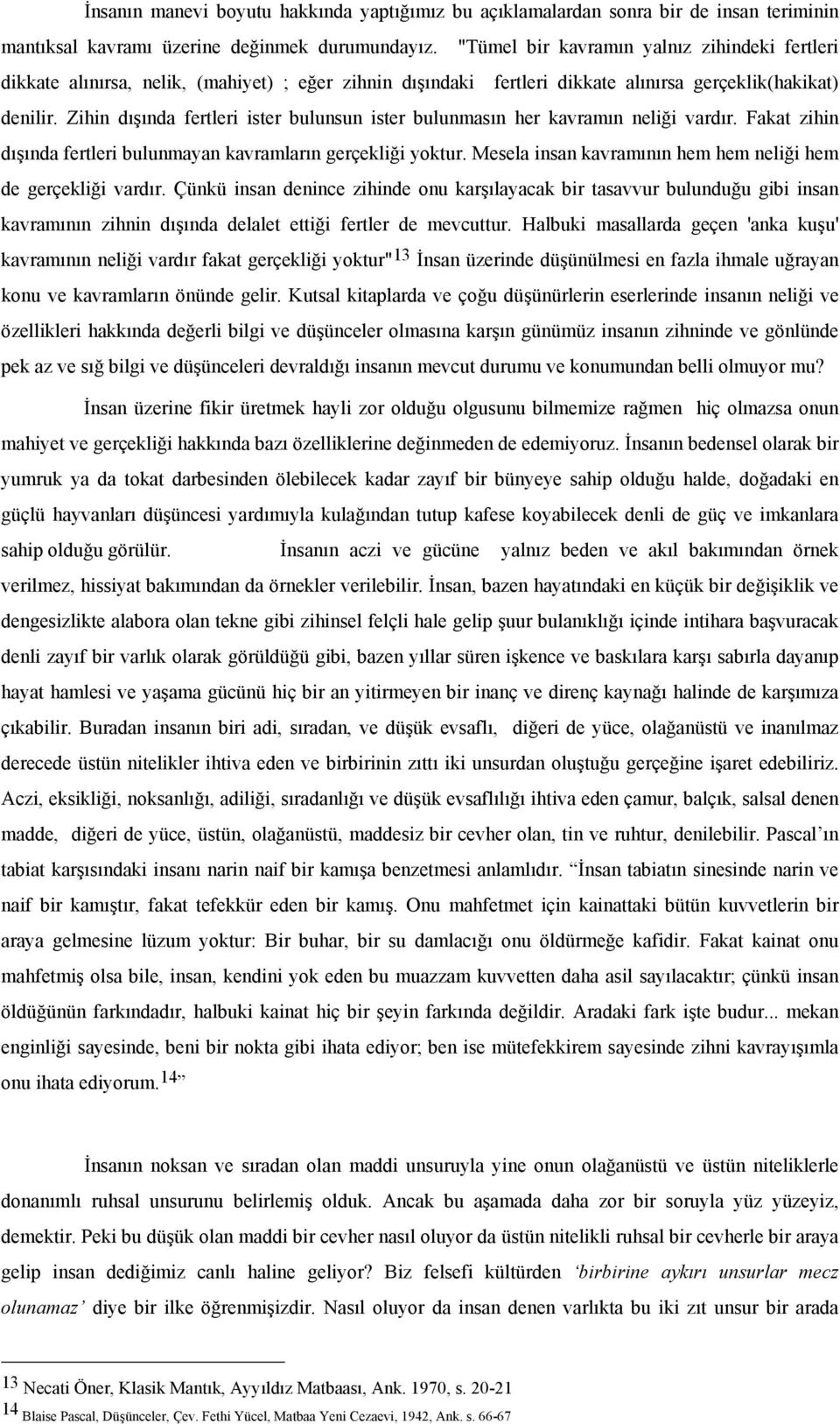 Zihin dışında fertleri ister bulunsun ister bulunmasın her kavramın neliği vardır. Fakat zihin dışında fertleri bulunmayan kavramların gerçekliği yoktur.