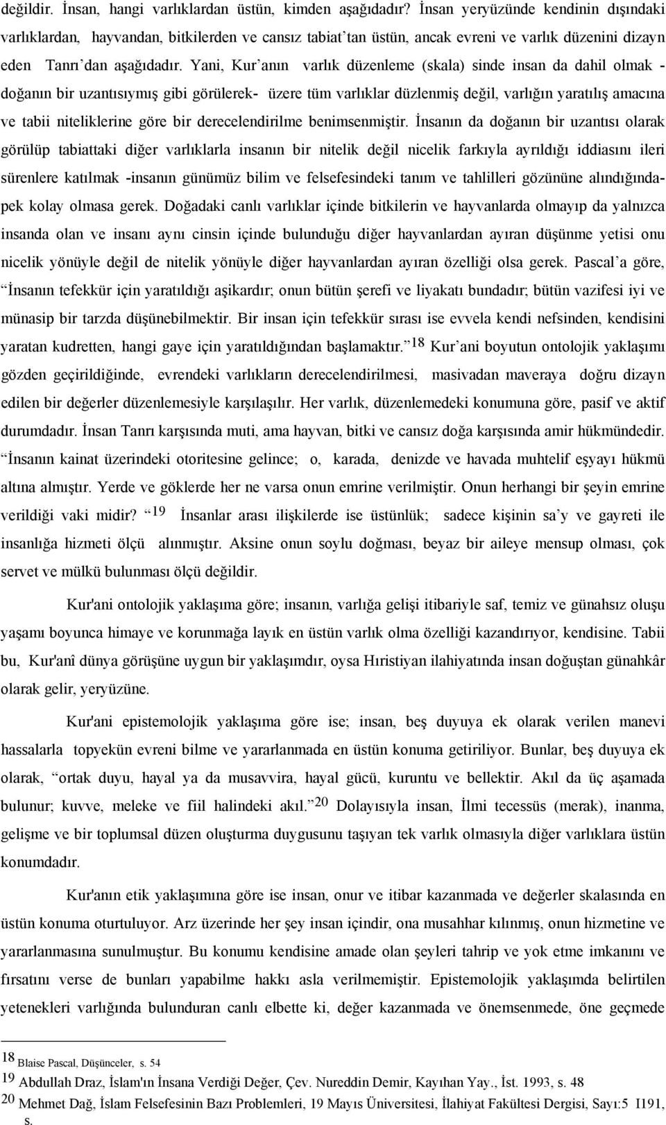 Yani, Kur anın varlık düzenleme (skala) sinde insan da dahil olmak - doğanın bir uzantısıymış gibi görülerek- üzere tüm varlıklar düzlenmiş değil, varlığın yaratılış amacına ve tabii niteliklerine